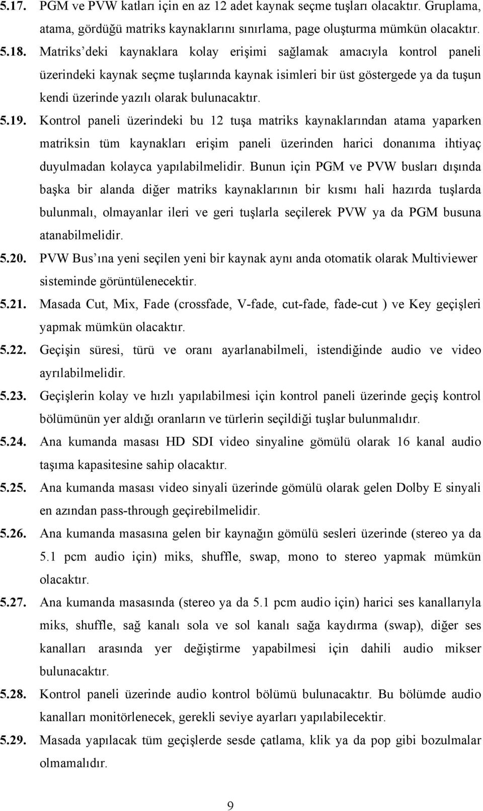 19. Kontrol paneli üzerindeki bu 12 tuşa matriks kaynaklarından atama yaparken matriksin tüm kaynakları erişim paneli üzerinden harici donanıma ihtiyaç duyulmadan kolayca yapılabilmelidir.