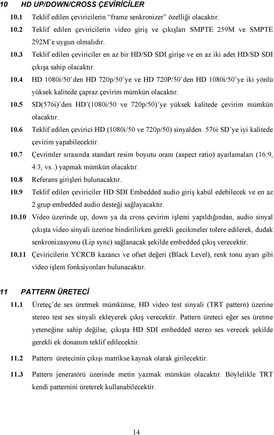 6 Teklif edilen çevirici HD (1080i/50 ve 720p/50) sinyalden 576i SD ye iyi kalitede çevirim yapabilecektir. 10.