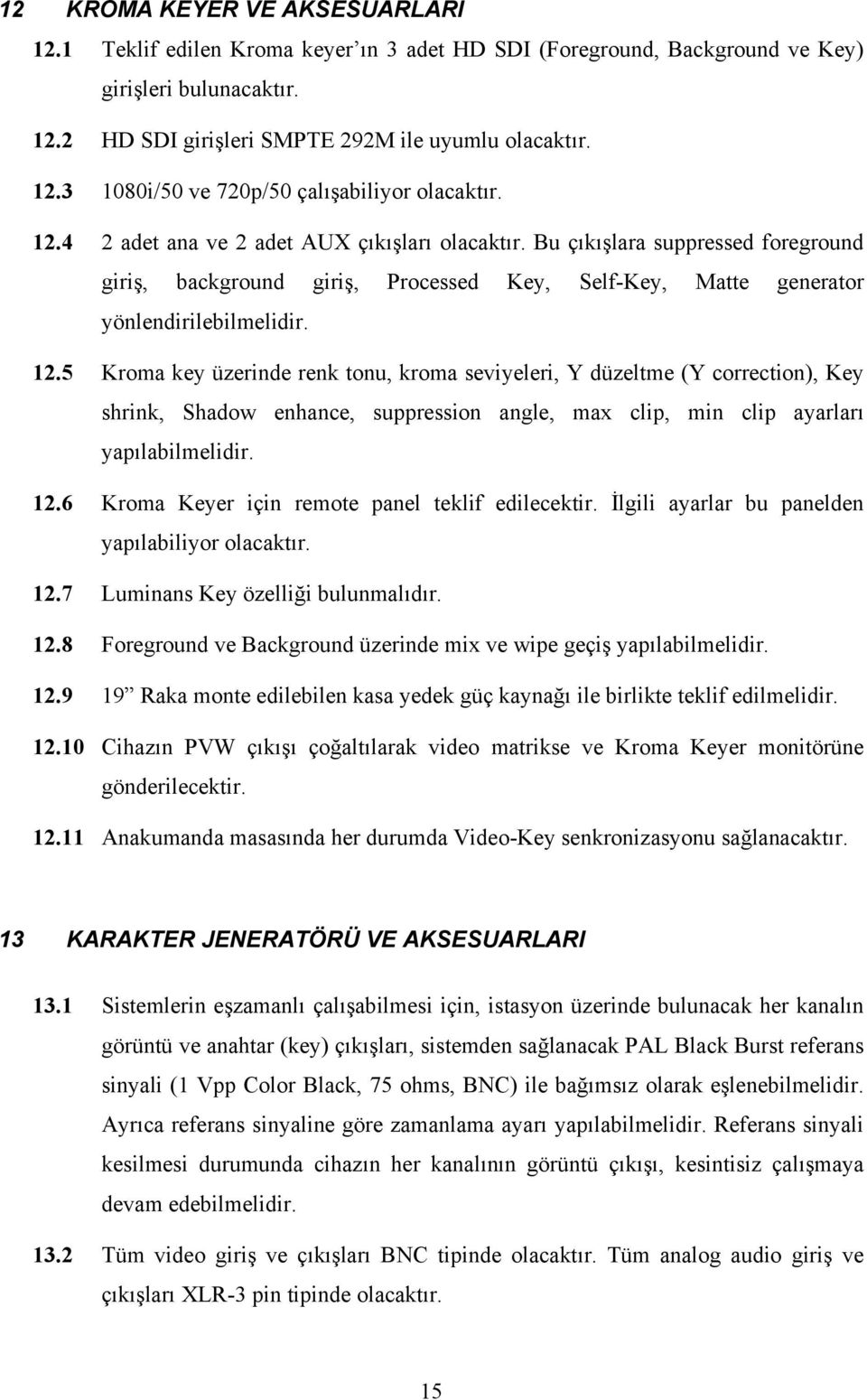 12.5 Kroma key üzerinde renk tonu, kroma seviyeleri, Y düzeltme (Y correction), Key shrink, Shadow enhance, suppression angle, max clip, min clip ayarları yapılabilmelidir. 12.