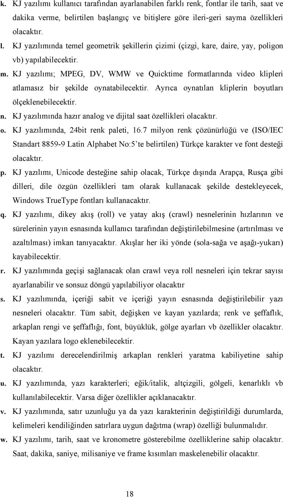 KJ yazılımı; MPEG, DV, WMW ve Quicktime formatlarında video klipleri atlamasız bir şekilde oynatabilecektir. Ayrıca oynatılan kliplerin boyutları ölçeklenebilecektir. n.