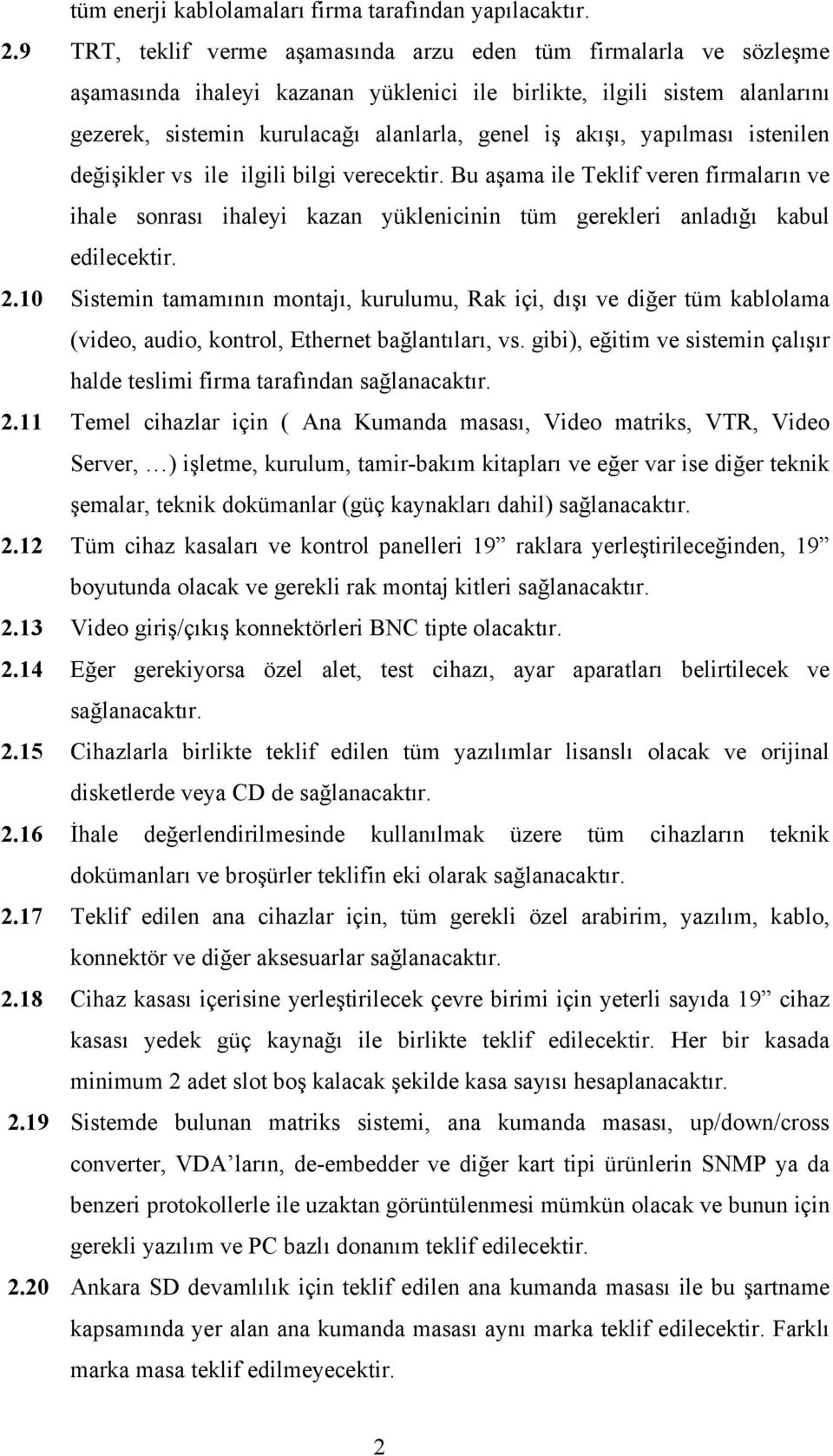 yapılması istenilen değişikler vs ile ilgili bilgi verecektir. Bu aşama ile Teklif veren firmaların ve ihale sonrası ihaleyi kazan yüklenicinin tüm gerekleri anladığı kabul edilecektir. 2.