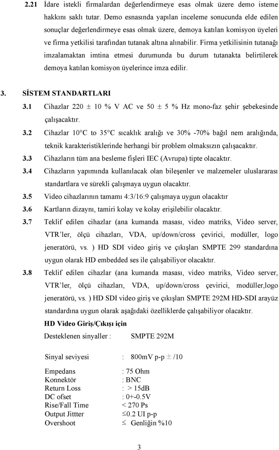 Firma yetkilisinin tutanağı imzalamaktan imtina etmesi durumunda bu durum tutanakta belirtilerek demoya katılan komisyon üyelerince imza edilir. 3. SİSTEM STANDARTLARI 3.