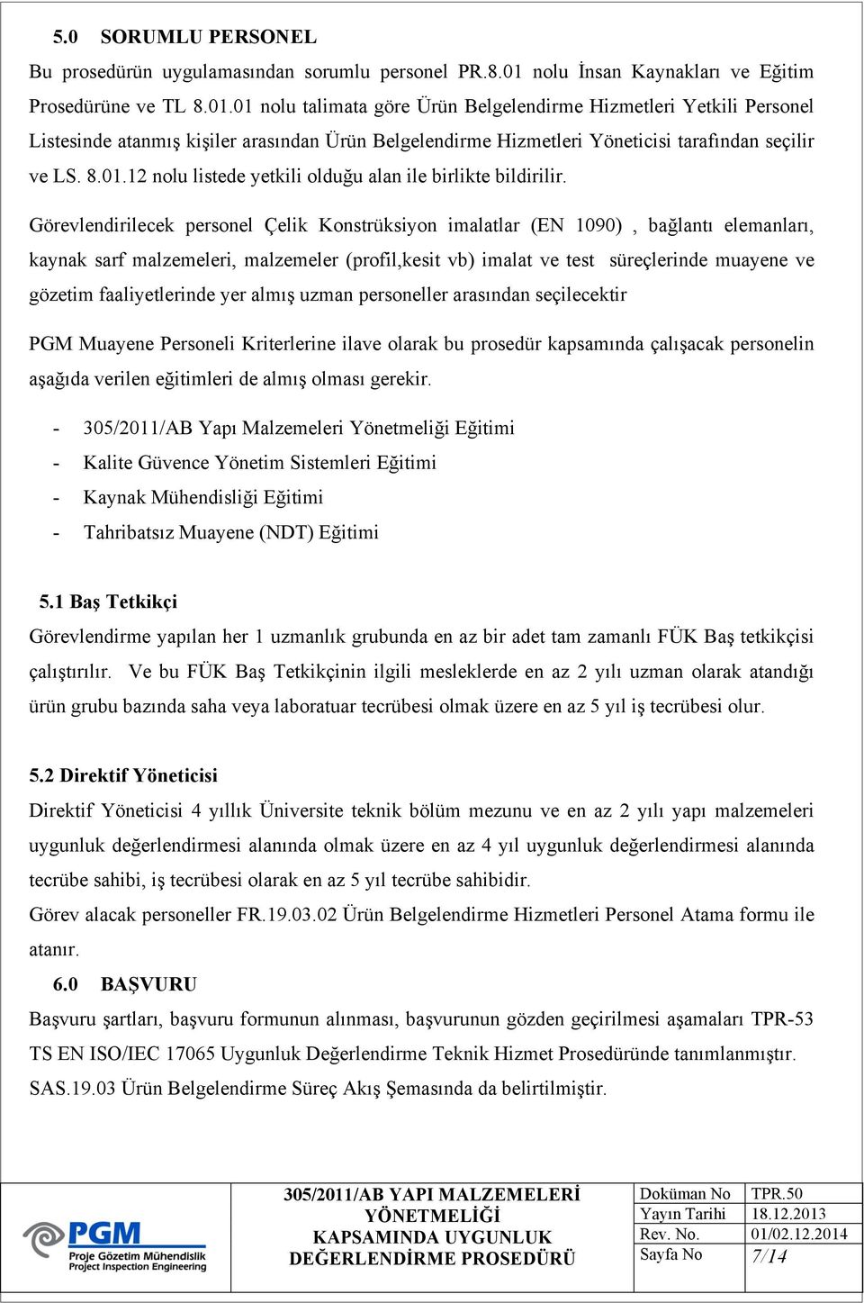 01 nlu talimata göre Ürün Belgelendirme Hizmetleri Yetkili Persnel Listesinde atanmış kişiler arasından Ürün Belgelendirme Hizmetleri Yöneticisi tarafından seçilir ve LS. 8.01.12 nlu listede yetkili lduğu alan ile birlikte bildirilir.