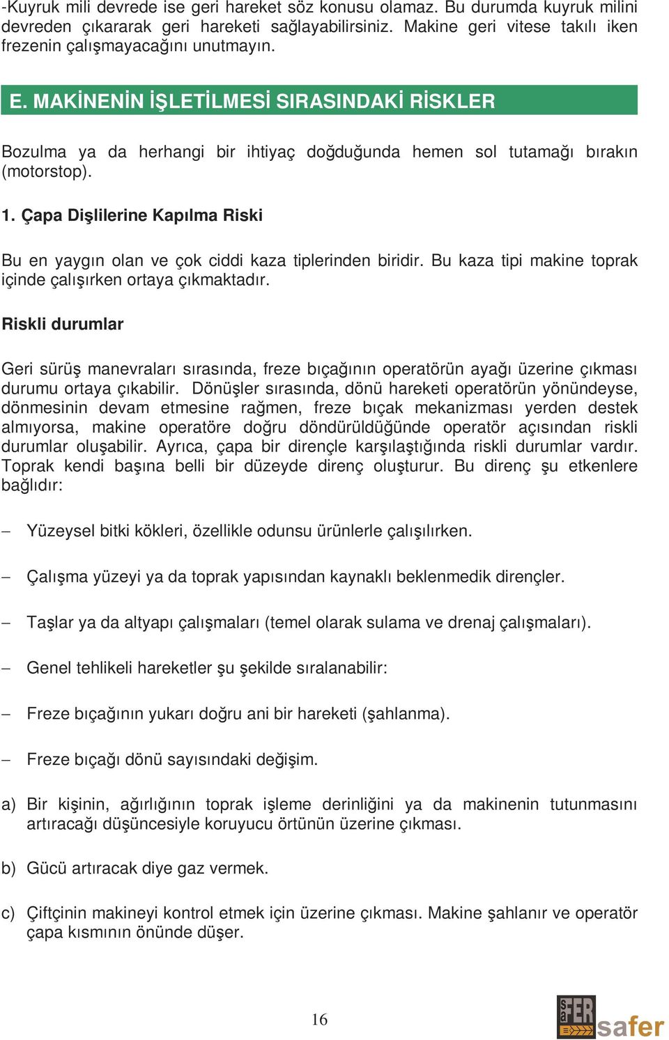 Çapa Dişlilerine Kapılma Riski Bu en yaygın olan ve çok ciddi kaza tiplerinden biridir. Bu kaza tipi makine toprak içinde çalışırken ortaya çıkmaktadır.