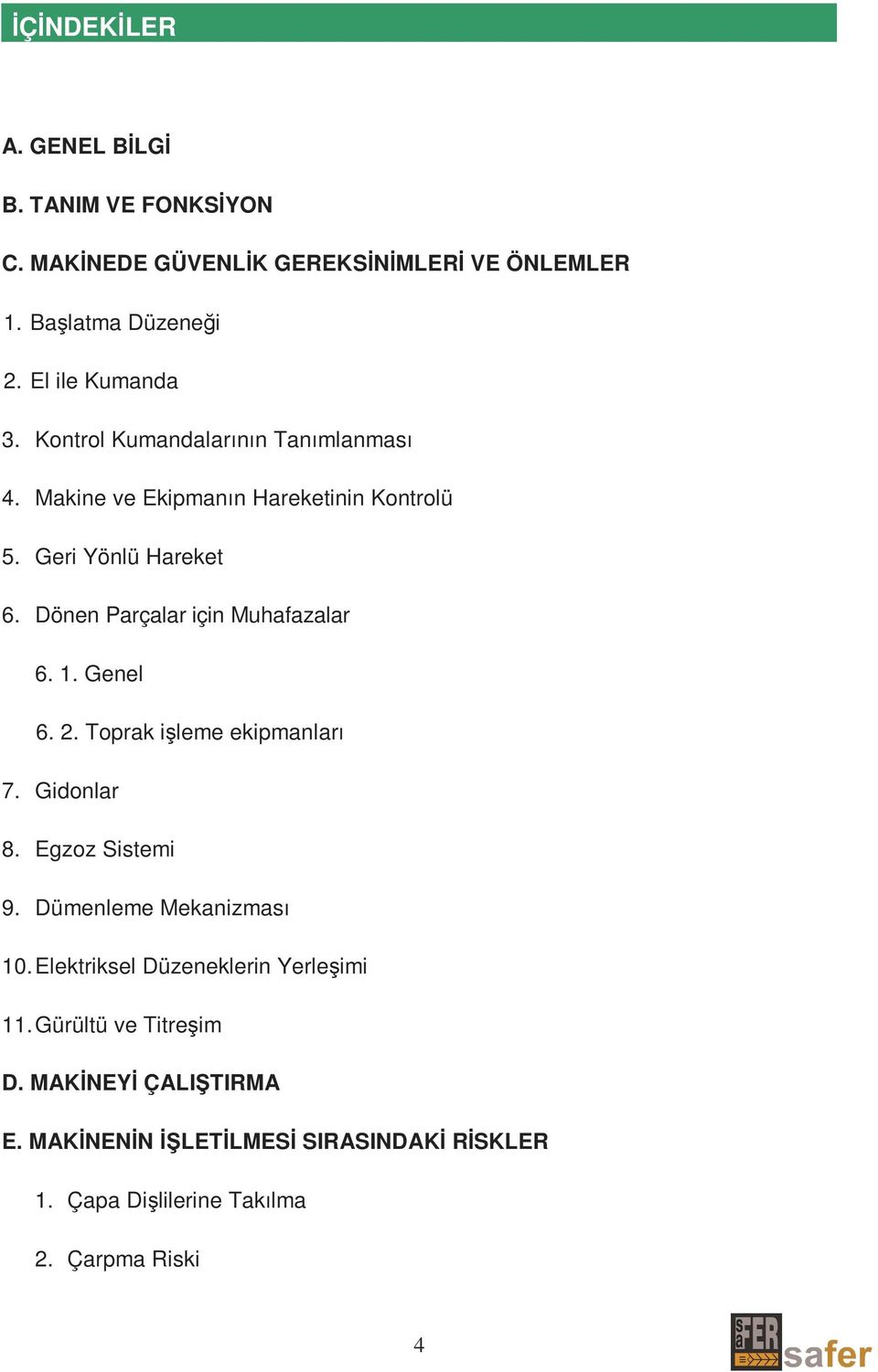 Dönen Parçalar için Muhafazalar 6. 1. Genel 6. 2. Toprak işleme ekipmanları 7. Gidonlar 8. Egzoz Sistemi 9. Dümenleme Mekanizması 10.