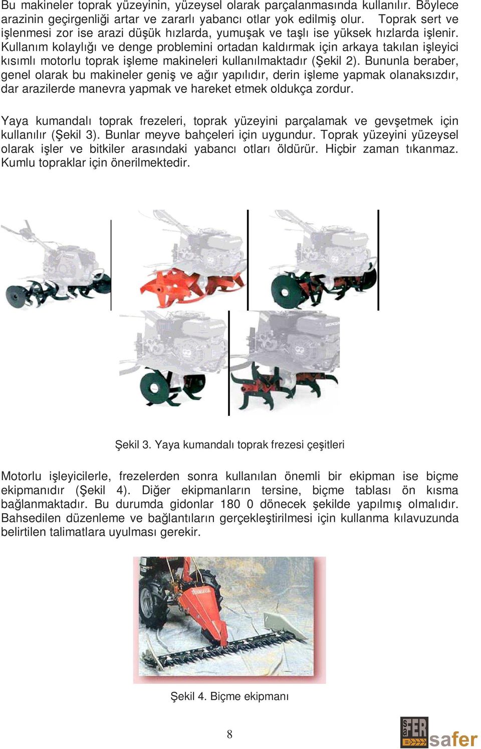 Kullanım kolaylığı ve denge problemini ortadan kaldırmak için arkaya takılan işleyici kısımlı motorlu toprak işleme makineleri kullanılmaktadır (Şekil 2).