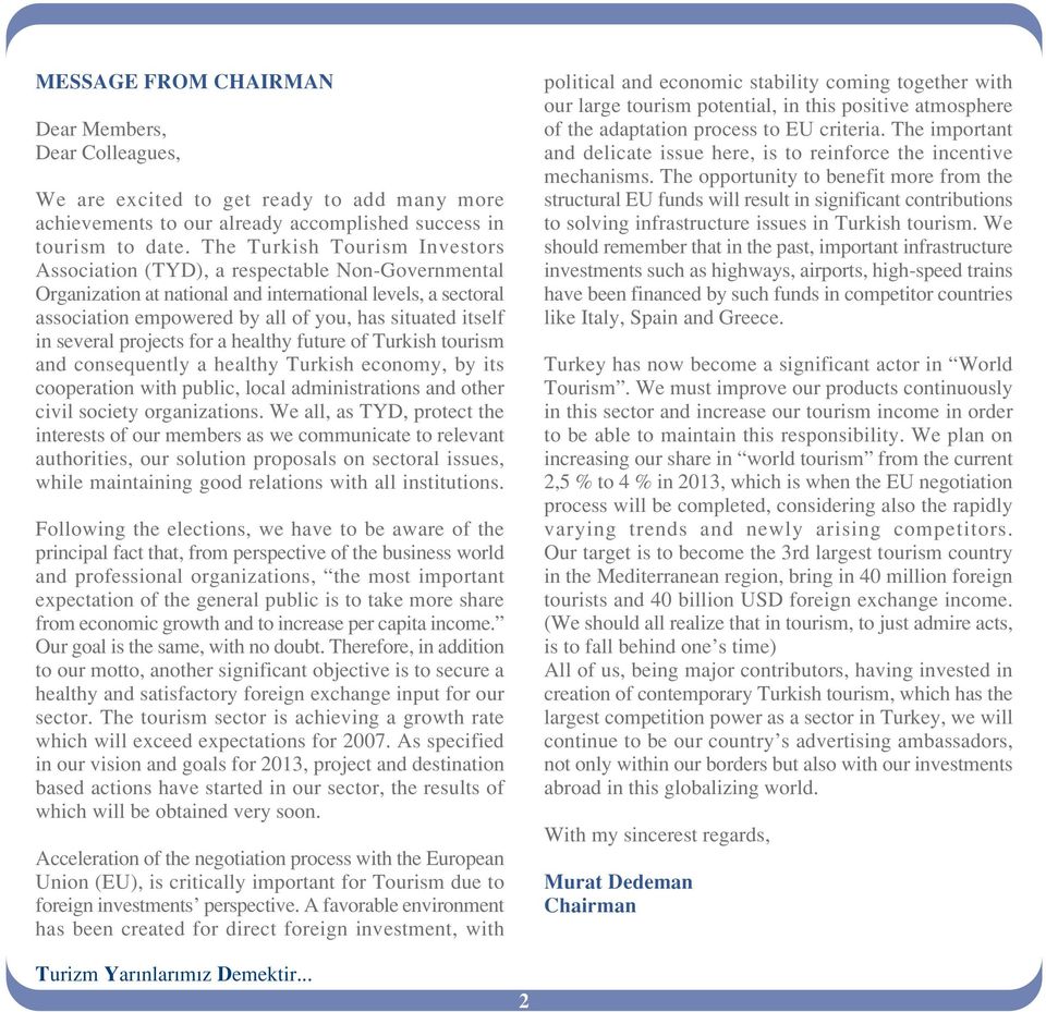 in several projects for a healthy future of Turkish tourism and consequently a healthy Turkish economy, by its cooperation with public, local administrations and other civil society organizations.