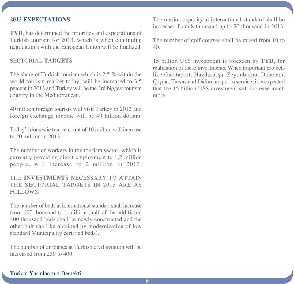Mediterranean. The marina capacity at international standard shall be increased from 8 thousand up to 20 thousand in 2013. The number of golf courses shall be raised from 10 to 40.