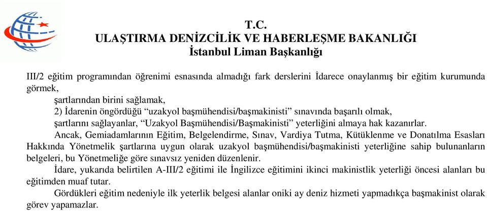 Hakkında Yönetmelik şartlarına uygun olarak uzakyol başmühendisi/başmakinisti yeterliğine sahip bulunanların belgeleri, bu Yönetmeliğe göre sınavsız yeniden düzenlenir.