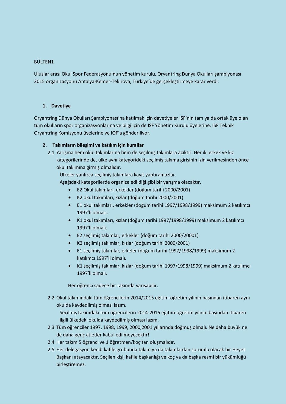 Teknik Oryantring Komisyonu üyelerine ve IOF a gönderiliyor. 2. Takımların bileşimi ve katılım için kurallar 2.1 Yarışma hem okul takımlarına hem de seçilmiş takımlara açıktır.