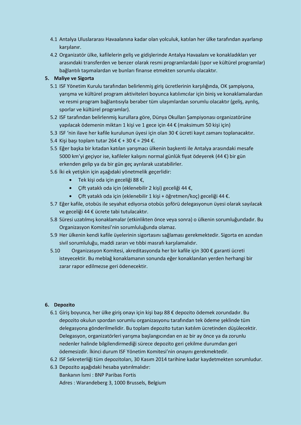 taşımalardan ve bunları finanse etmekten sorumlu olacaktır. 5. Maliye ve Sigorta 5.