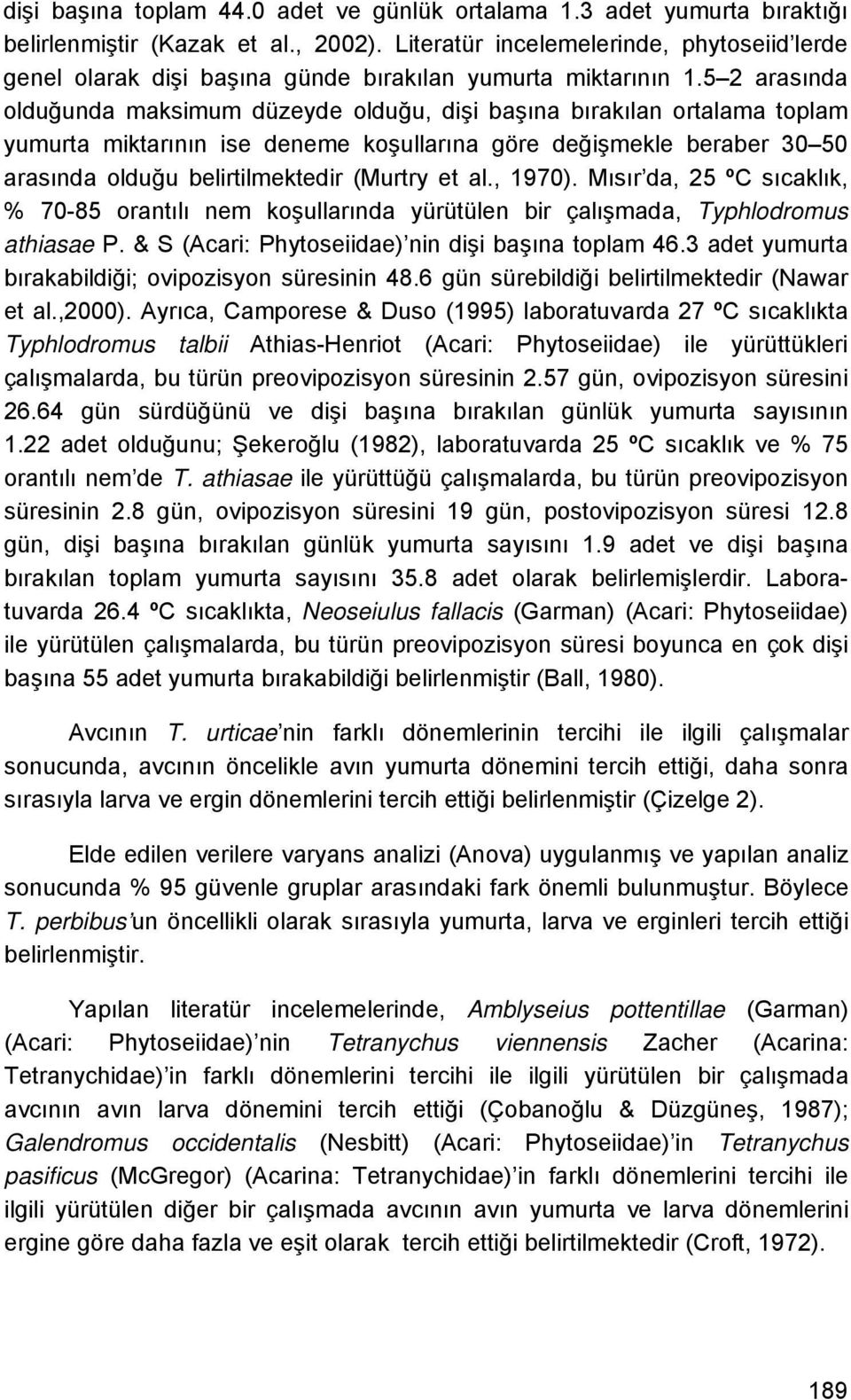 5 2 arasında olduğunda maksimum düzeyde olduğu, dişi başına bırakılan ortalama toplam yumurta miktarının ise deneme koşullarına göre değişmekle beraber 30 50 arasında olduğu belirtilmektedir (Murtry