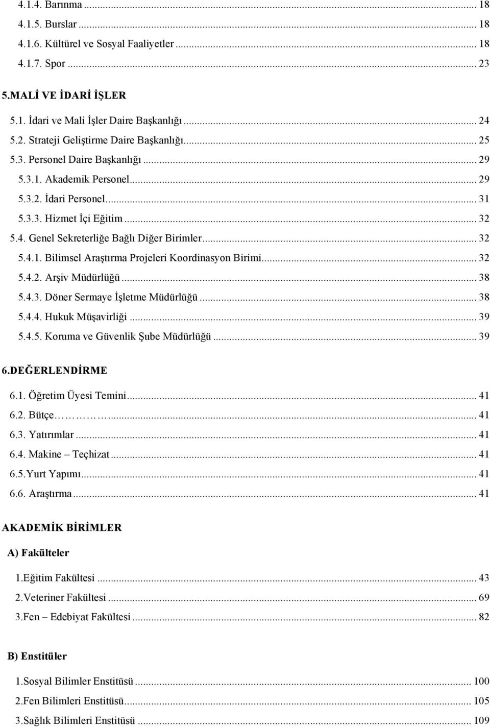 .. 32 5.4.2. Arşiv Müdürlüğü... 38 5.4.3. Döner Sermaye İşletme Müdürlüğü... 38 5.4.4. Hukuk Müşavirliği... 39 5.4.5. Koruma ve Güvenlik Şube Müdürlüğü... 39 6.DEĞERLENDİRME 6.1. Öğretim Üyesi Temini.