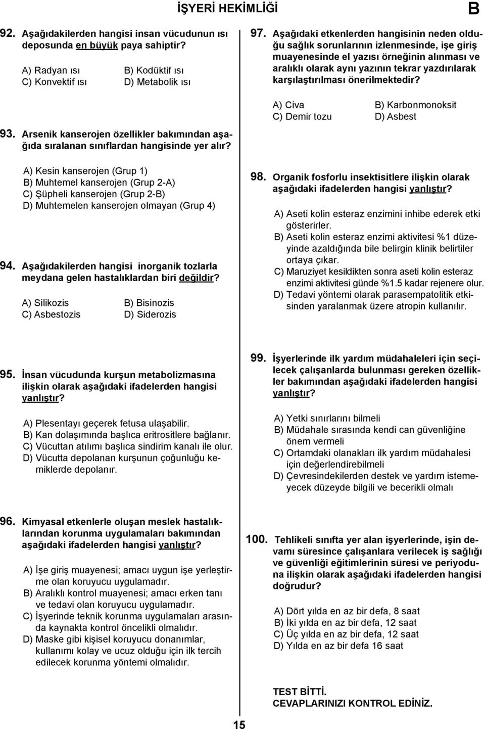 karşılaştırılması önerilmektedir? A) Civa ) Karbonmonoksit C) Demir tozu D) Asbest 93. Arsenik kanserojen özellikler bakımından aşağıda sıralanan sınıflardan hangisinde yer alır?