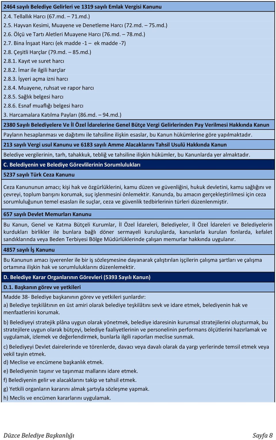 Muayene, ruhsat ve rapor harcı 2.8.5. Sağlık belgesi harcı 2.8.6. Esnaf muaflığı belgesi harcı 3. Harcamalara Katılma Payları (86.md.