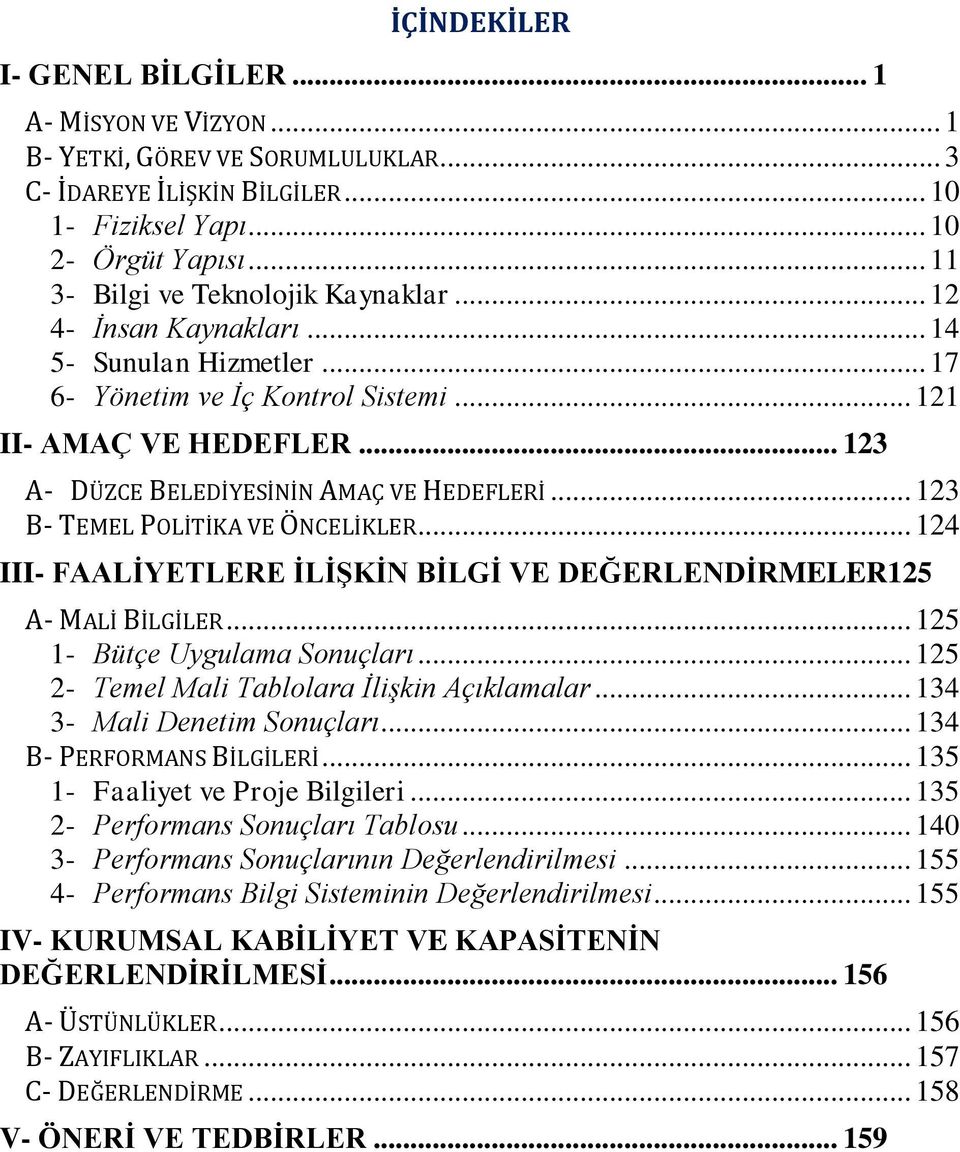 .. 123 A- DÜZCE BELEDİYESİNİN AMAÇ VE HEDEFLERİ... 123 B- TEMEL POLİTİKA VE ÖNCELİKLER... 124 III- FAALİYETLERE İLİŞKİN BİLGİ VE DEĞERLENDİRMELER125 A- MALİ BİLGİLER... 125 1- Bütçe Uygulama Sonuçları.