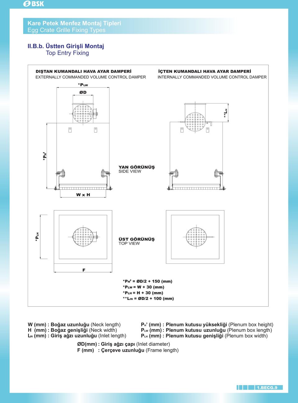 ØD *PH **LIN YAN GÖRÜNÜÞ SIDE VIEW W x H *PLH ÜST GÖRÜNÜÞ TOP VIEW F *PH = ØD /2 + 150 (mm) *PLW = W + 30 (mm) *PLH = H + 30 (mm) **LIN = ØD/2 + 100 (mm) W (mm) : Boðaz uzunluðu (Neck length) H (mm)