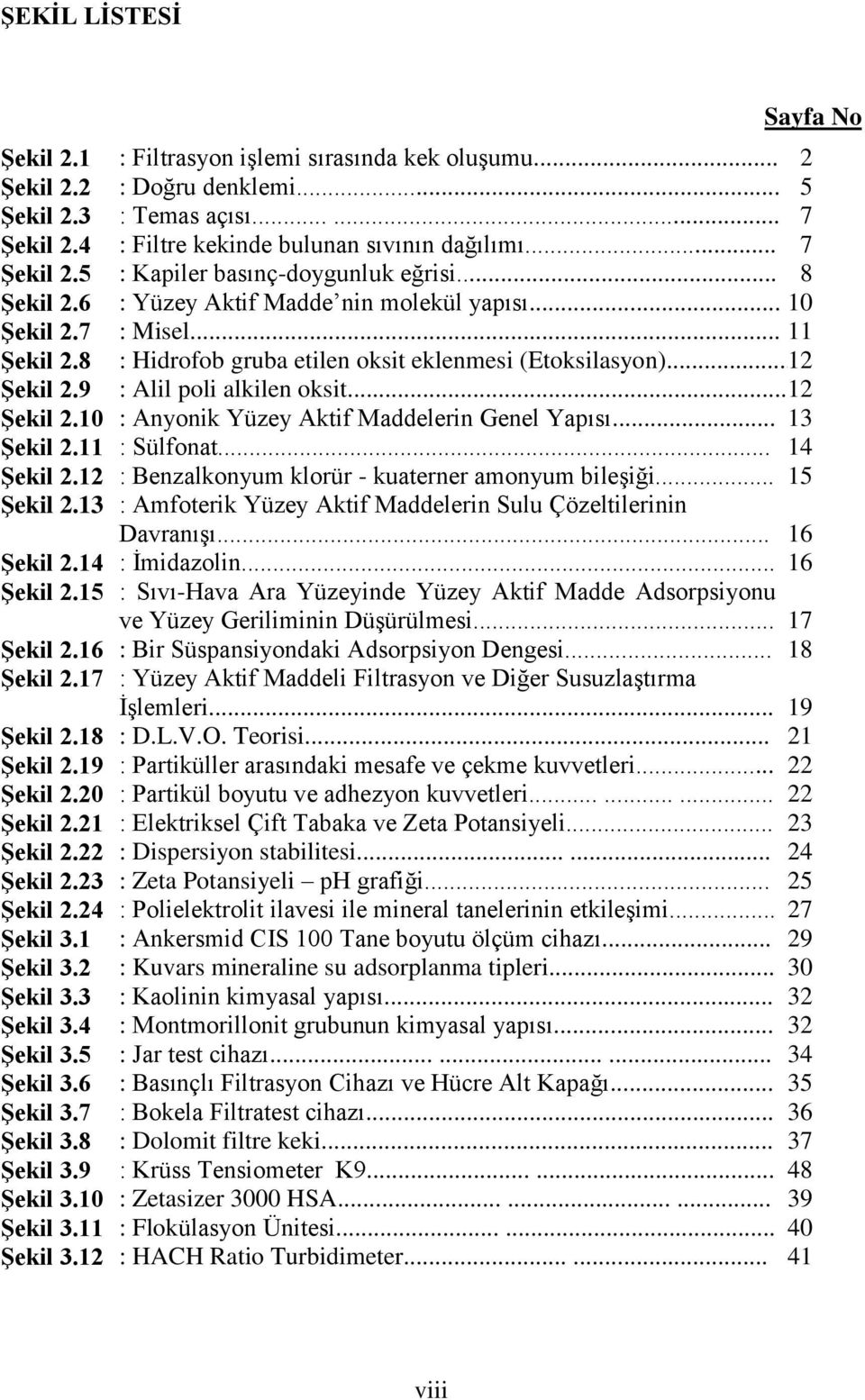 12 Sayfa No : Filtrasyon işlemi sırasında kek oluşumu... 2 : Doğru denklemi... 5 : Temas açısı...... 7 : Filtre kekinde bulunan sıvının dağılımı... 7 : Kapiler basınç-doygunluk eğrisi.