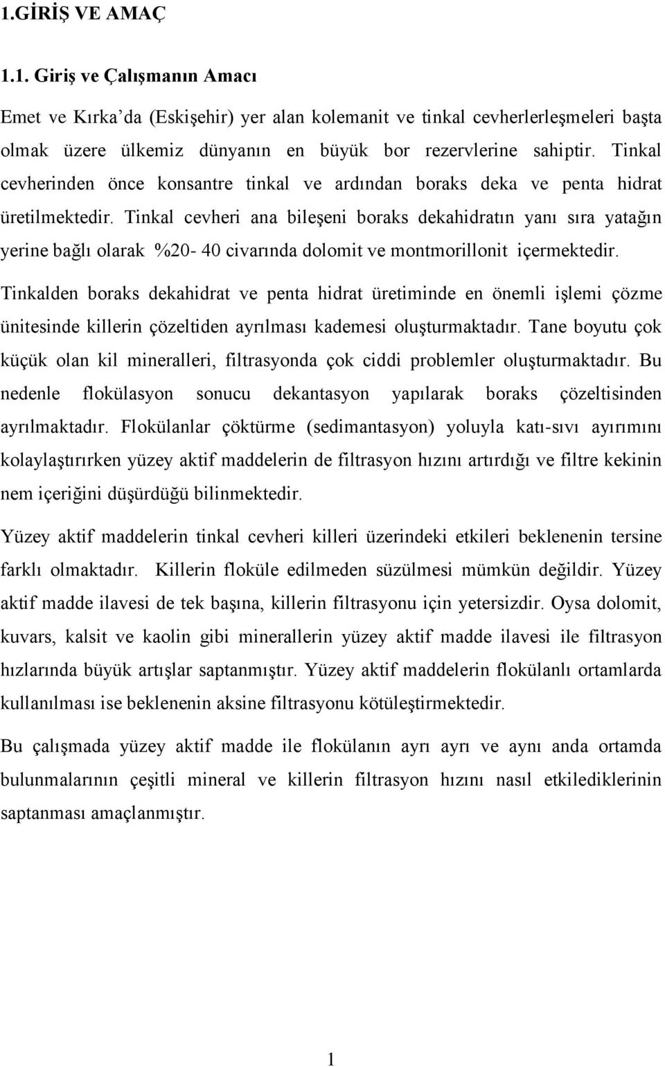 Tinkal cevheri ana bileşeni boraks dekahidratın yanı sıra yatağın yerine bağlı olarak %20-40 civarında dolomit ve montmorillonit içermektedir.