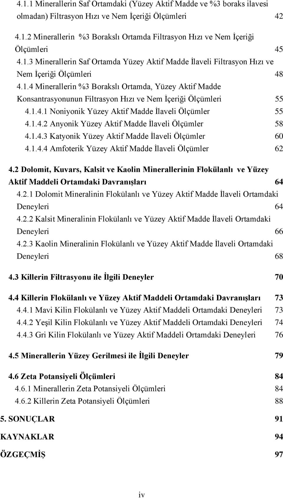 1.4.1 Noniyonik Yüzey Aktif Madde İlaveli Ölçümler 55 4.1.4.2 Anyonik Yüzey Aktif Madde İlaveli Ölçümler 58 4.1.4.3 Katyonik Yüzey Aktif Madde İlaveli Ölçümler 60 4.1.4.4 Amfoterik Yüzey Aktif Madde İlaveli Ölçümler 62 4.