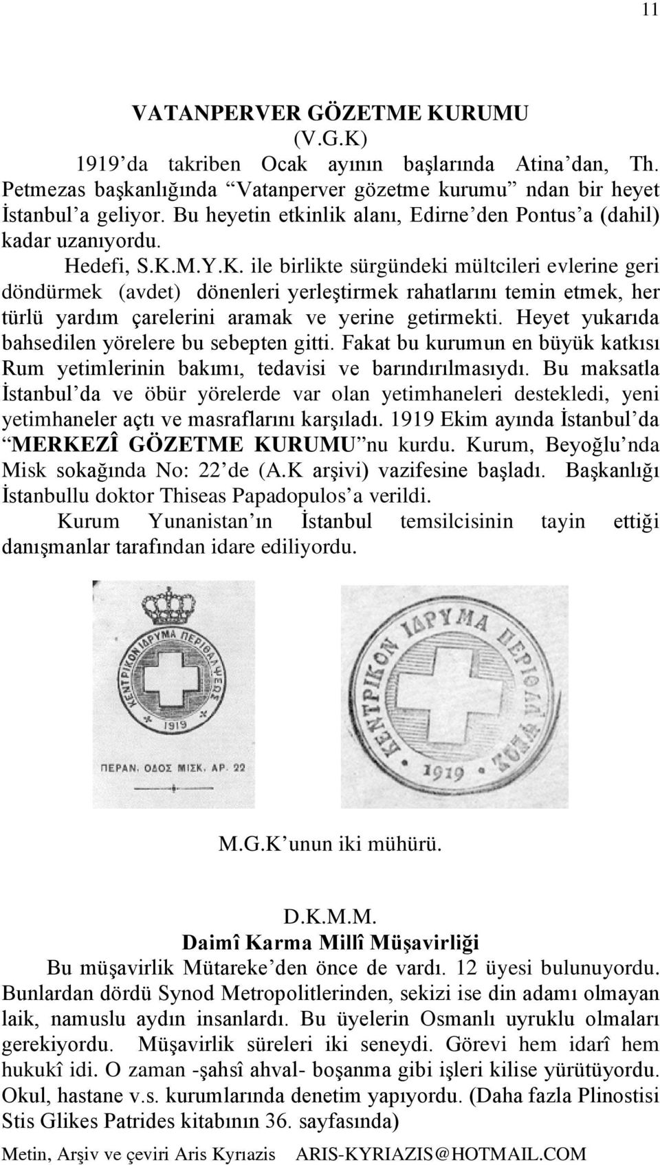 M.Y.K. ile birlikte sürgündeki mültcileri evlerine geri döndürmek (avdet) dönenleri yerleştirmek rahatlarını temin etmek, her türlü yardım çarelerini aramak ve yerine getirmekti.