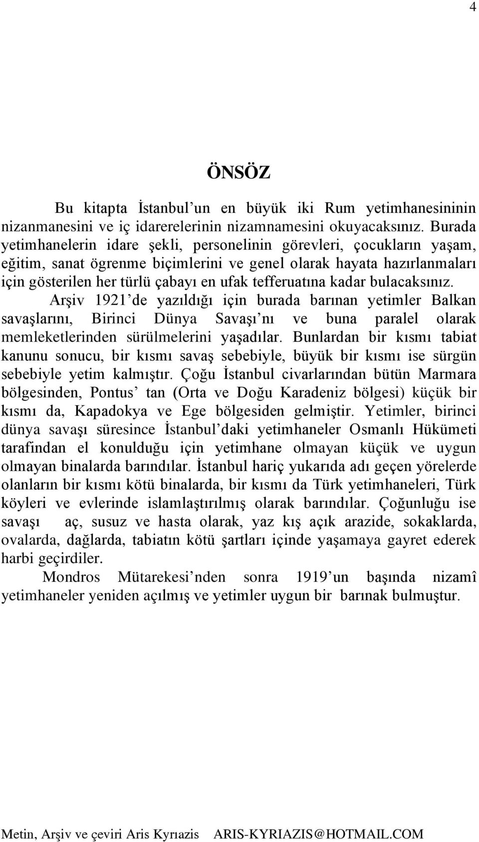 tefferuatına kadar bulacaksınız. Arşiv 1921 de yazıldığı için burada barınan yetimler Balkan savaşlarını, Birinci Dünya Savaşı nı ve buna paralel olarak memleketlerinden sürülmelerini yaşadılar.