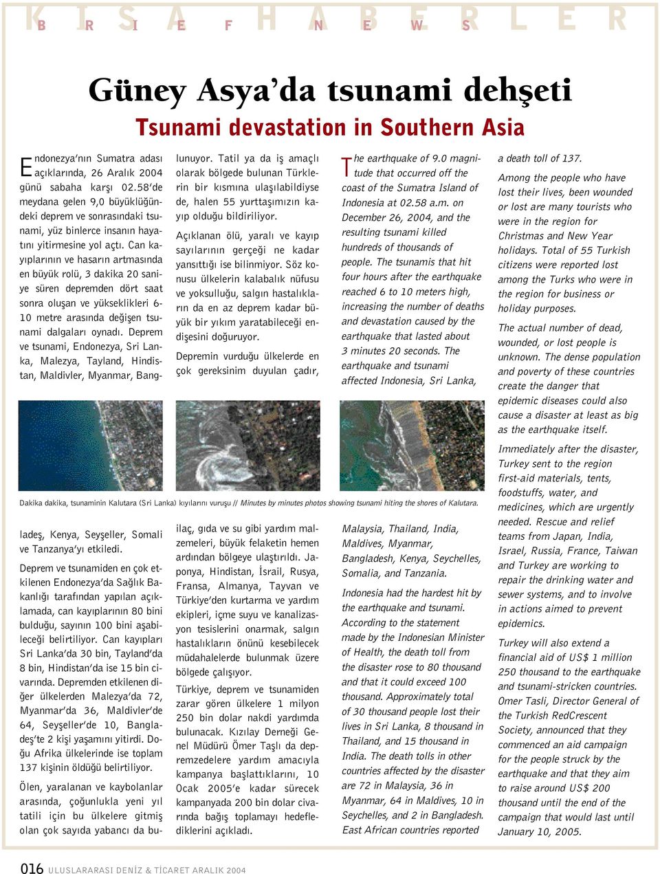 Can kay plar n n ve hasar n artmas nda en büyük rolü, 3 dakika 20 saniye süren depremden dört saat sonra oluflan ve yükseklikleri 6-10 metre aras nda de iflen tsunami dalgalar oynad.