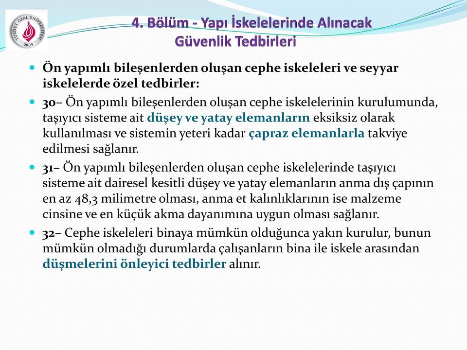 31 Ön yapımlı bileşenlerden oluşan cephe iskelelerinde taşıyıcı sisteme ait dairesel kesitli düşey ve yatay elemanların anma dış çapının en az 48,3 milimetre olması, anma et