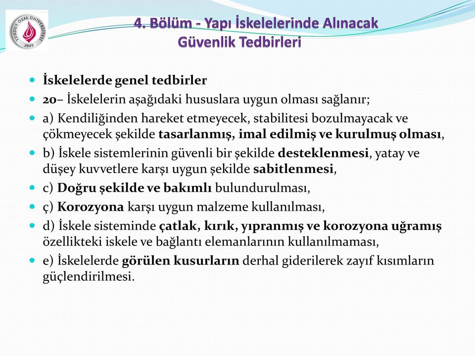 uygun şekilde sabitlenmesi, c) Doğru şekilde ve bakımlı bulundurulması, ç) Korozyona karşı uygun malzeme kullanılması, d) İskele sisteminde çatlak, kırık,