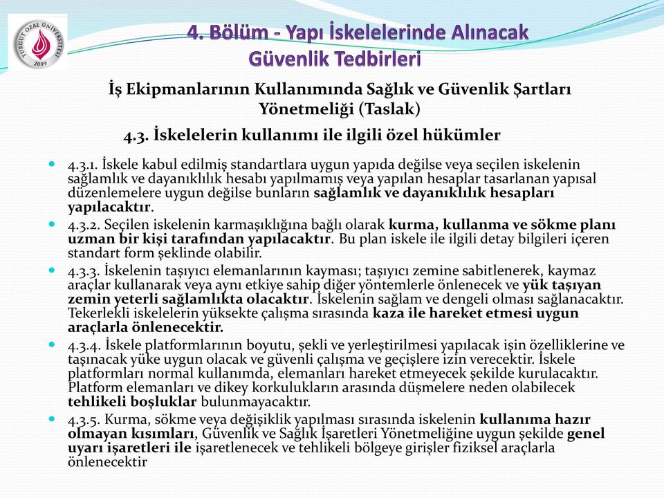 sağlamlık ve dayanıklılık hesapları yapılacaktır. 4.3.2. Seçilen iskelenin karmaşıklığına bağlı olarak kurma, kullanma ve sökme planı uzman bir kişi tarafından yapılacaktır.