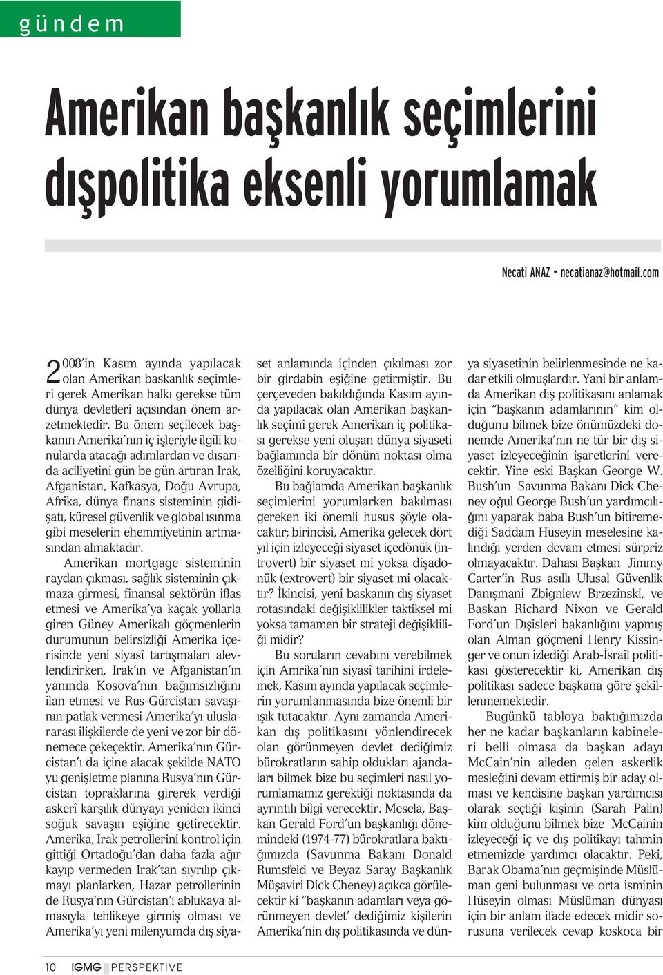 Bu önem seçilecek baflkan n Amerika n n iç iflleriyle ilgili konularda ataca ad mlardan ve d sar - da aciliyetini gün be gün art ran Irak, Afganistan, Kafkasya, Do u Avrupa, Afrika, dünya finans