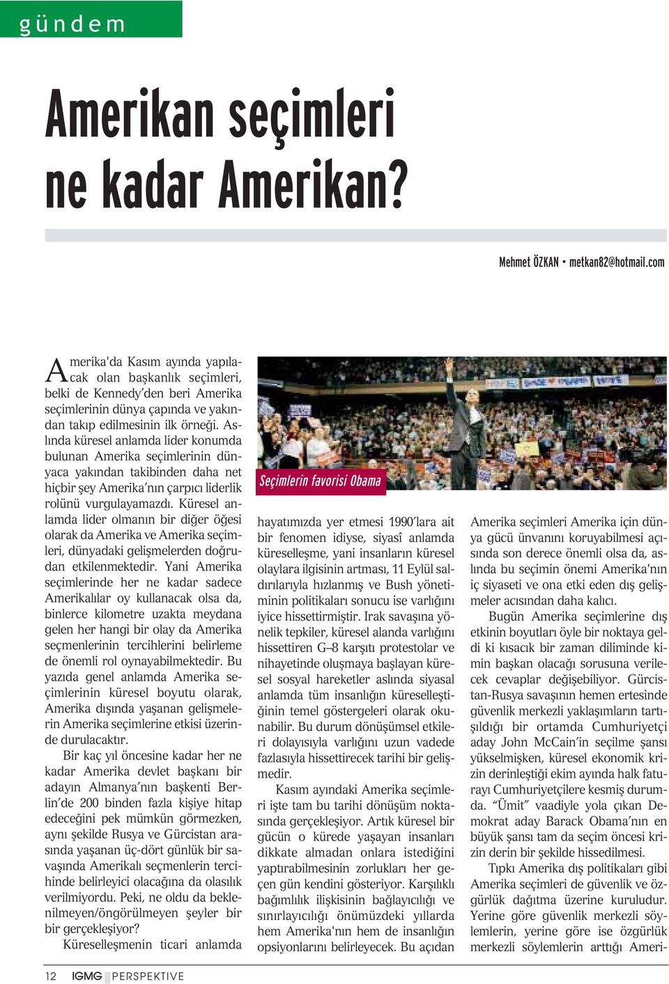 Asl nda küresel anlamda lider konumda bulunan Amerika seçimlerinin dünyaca yak ndan takibinden daha net hiçbir fley Amerika n n çarp c liderlik rolünü vurgulayamazd.