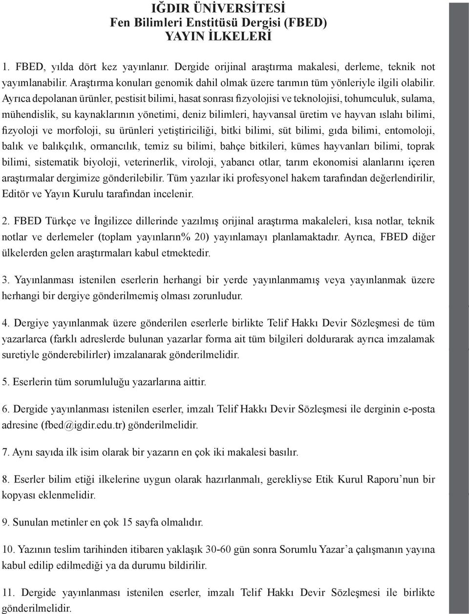 Ayrıca depolanan ürünler, pestisit bilimi, hasat sonrası fizyolojisi ve teknolojisi, tohumculuk, sulama, mühendislik, su kaynaklarının yönetimi, deniz bilimleri, hayvansal üretim ve hayvan ıslahı