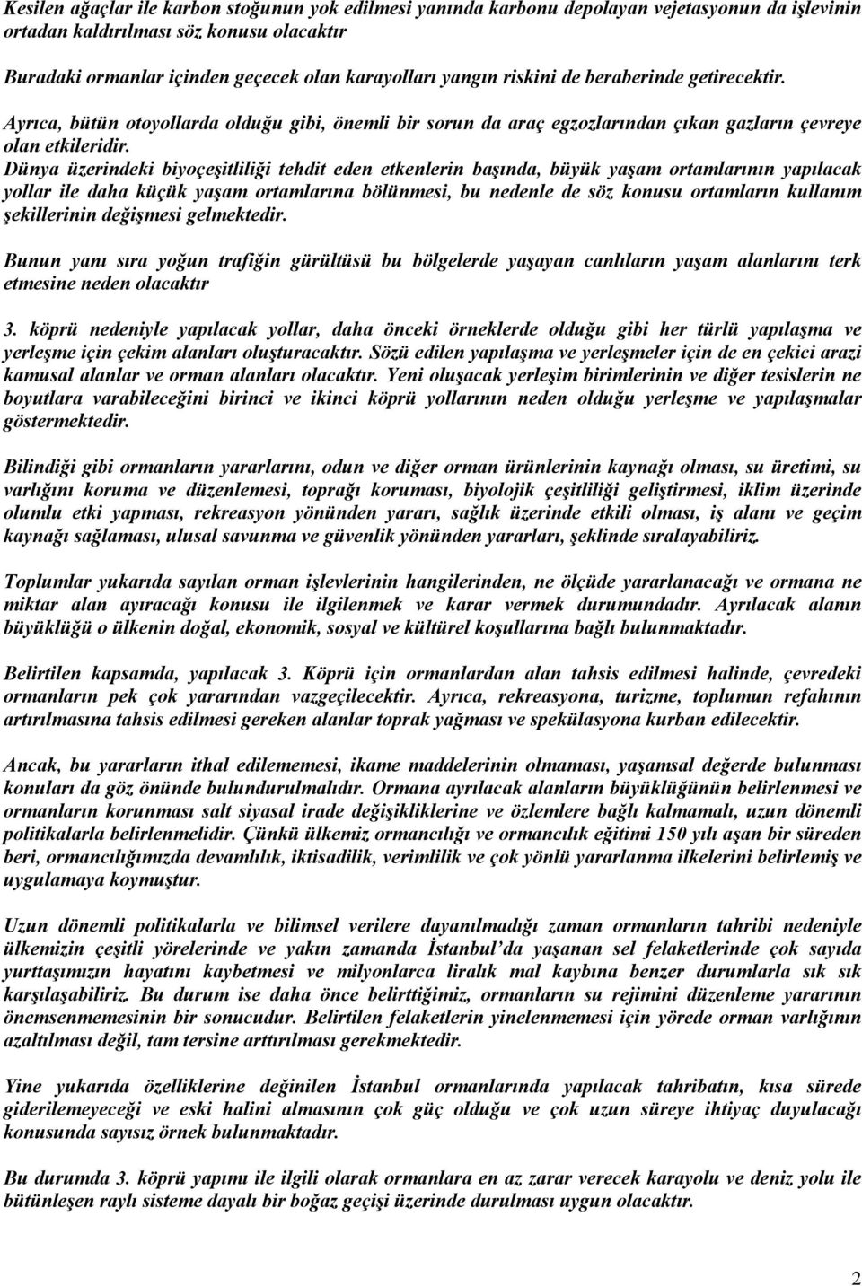 Dünya üzerindeki biyoçeşitliliği tehdit eden etkenlerin başında, büyük yaşam ortamlarının yapılacak yollar ile daha küçük yaşam ortamlarına bölünmesi, bu nedenle de söz konusu ortamların kullanım