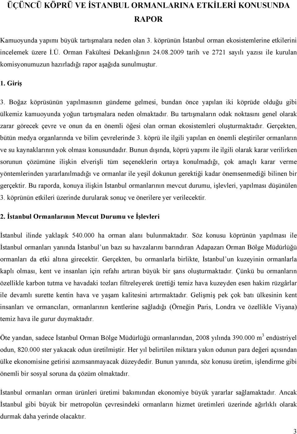 Boğaz köprüsünün yapılmasının gündeme gelmesi, bundan önce yapılan iki köprüde olduğu gibi ülkemiz kamuoyunda yoğun tartışmalara neden olmaktadır.