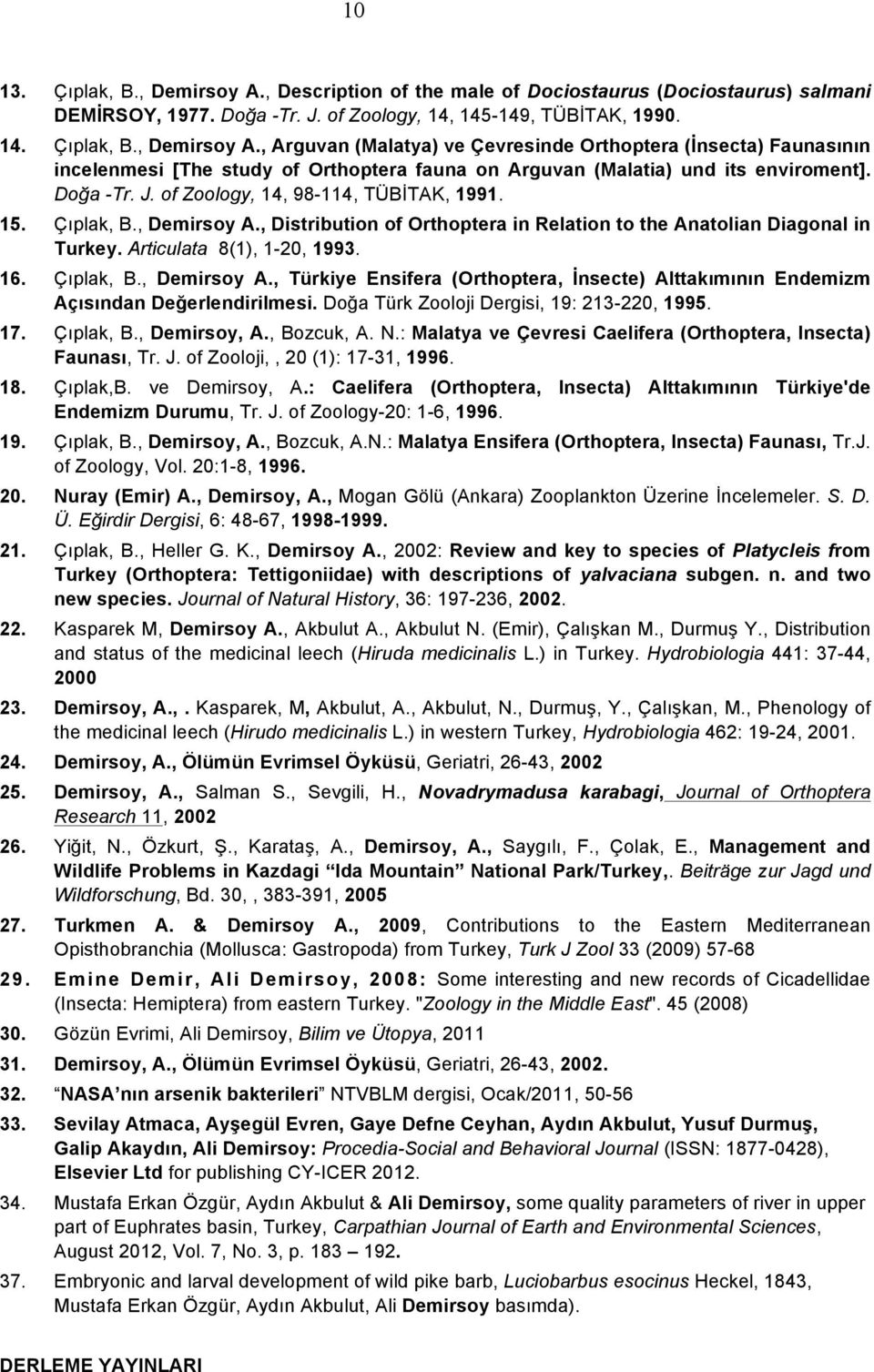 Doğa Türk Zooloji Dergisi, 19: 213-220, 1995. 17. Çıplak, B., Demirsoy, A., Bozcuk, A. N.: Malatya ve Çevresi Caelifera (Orthoptera, Insecta) Faunası, Tr. J. of Zooloji,, 20 (1): 17-31, 1996. 18.