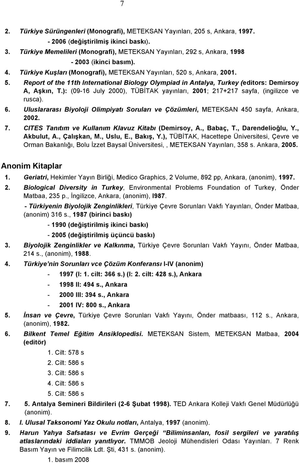 0 s, Ankara, 2001. 5. Report of the 11th International Biology Olympiad in Antalya, Turkey (editors: Demirsoy A, Aşkın, T.