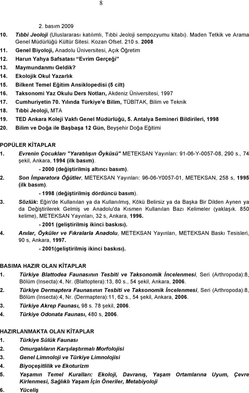 Taksonomi Yaz Okulu Ders Notları, Akdeniz Üniversitesi, 1997 17. Cumhuriyetin 70. Yılında Türkiye e Bilim, TÜBİTAK, Bilim ve Teknik 18. Tıbbi Jeoloji, MTA 19.