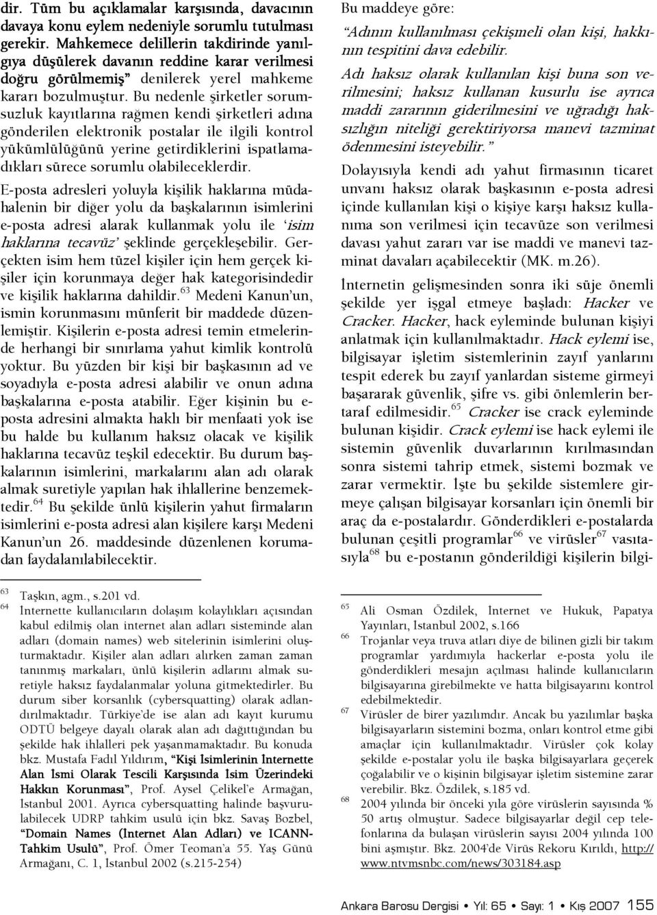 Bu nedenle şirketler sorumsuzluk kayıtlarına raşmen kendi şirketleri adına gönderilen elektronik postalar ile ilgili kontrol yükümlülüşünü yerine getirdiklerini ispatlamadıkları sürece sorumlu