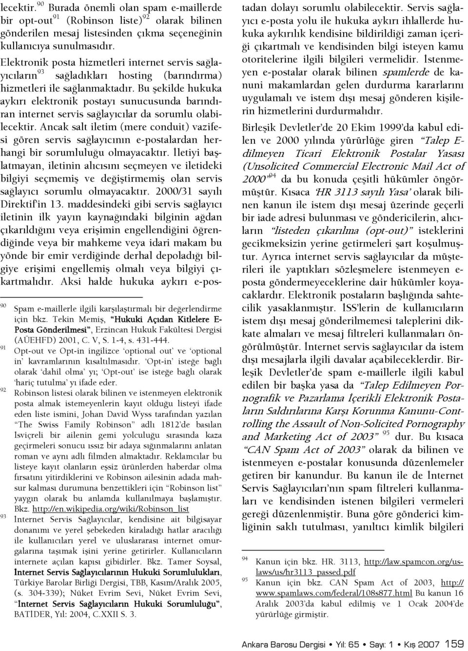 Bu şekilde hukuka aykırı elektronik postayı sunucusunda barındıran internet servis saşlayıcılar da sorumlu olabilecektir.