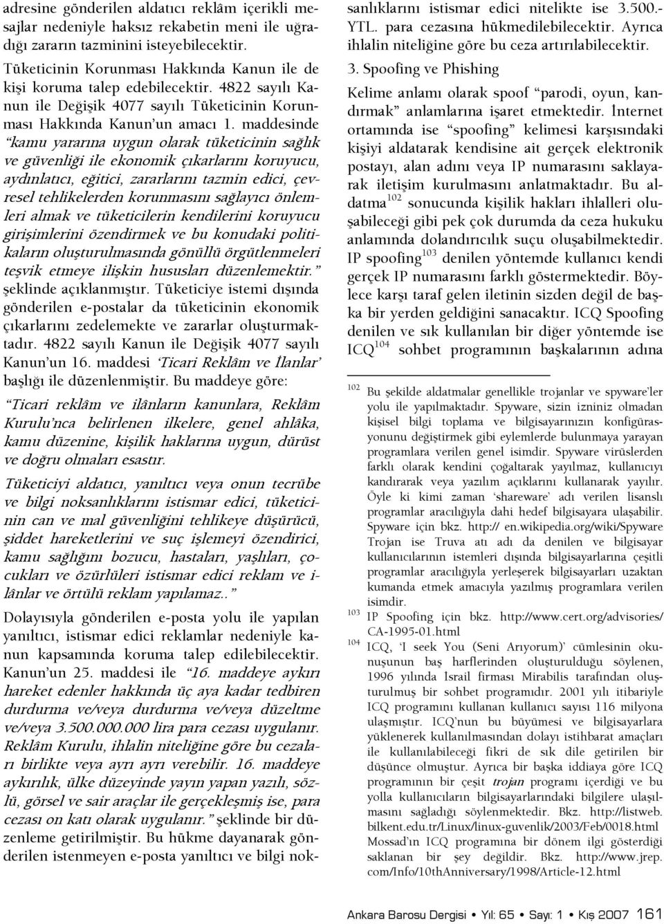 maddesinde kamu yararına uygun olarak tüketicinin saşlık ve güvenlişi ile ekonomik çıkarlarını koruyucu, aydınlatıcı, eşitici, zararlarını tazmin edici, çevresel tehlikelerden korunmasını saşlayıcı