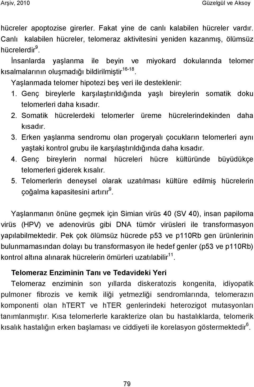 Genç bireylerle karşılaştırıldığında yaşlı bireylerin somatik doku telomerleri daha kısadır. 2. Somatik hücrelerdeki telomerler üreme hücrelerindekinden daha kısadır. 3.