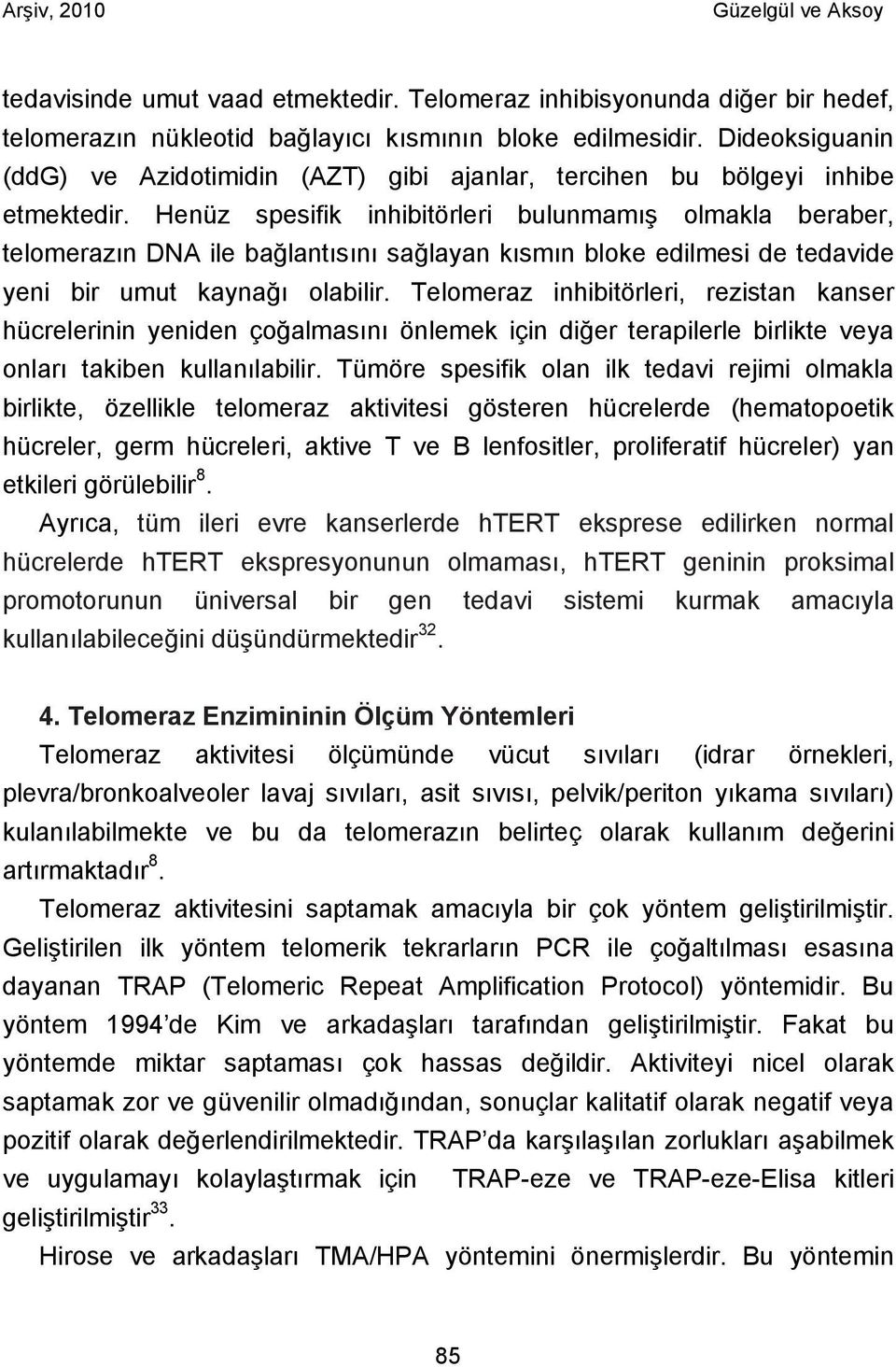 Henüz spesifik inhibitörleri bulunmamış olmakla beraber, telomerazın DNA ile bağlantısını sağlayan kısmın bloke edilmesi de tedavide yeni bir umut kaynağı olabilir.