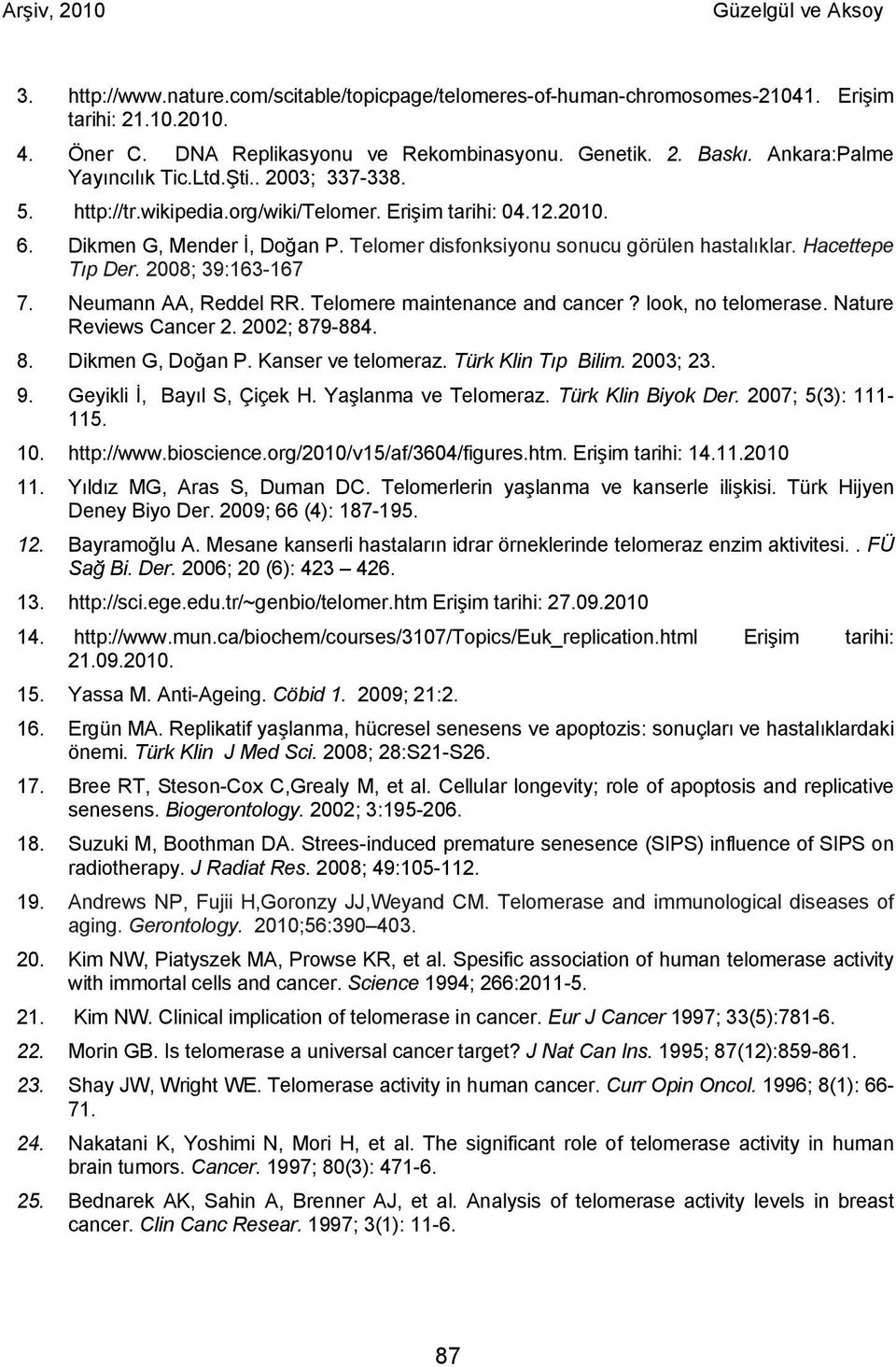 Telomer disfonksiyonu sonucu görülen hastalıklar. Hacettepe Tıp Der. 2008; 39:163-167 7. Neumann AA, Reddel RR. Telomere maintenance and cancer? look, no telomerase. Nature Reviews Cancer 2.