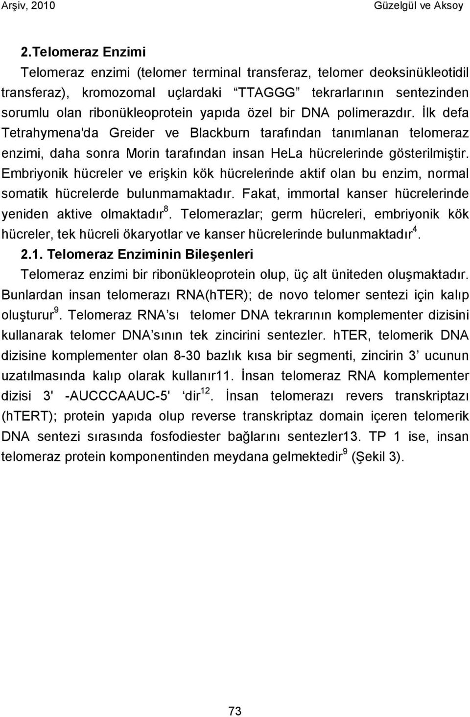 Embriyonik hücreler ve erişkin kök hücrelerinde aktif olan bu enzim, normal somatik hücrelerde bulunmamaktadır. Fakat, immortal kanser hücrelerinde yeniden aktive olmaktadır 8.