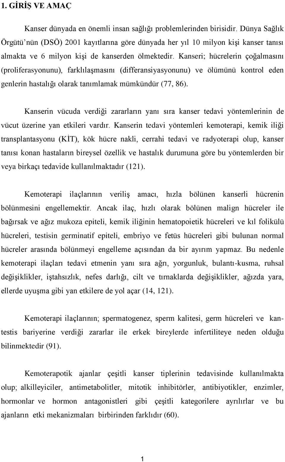 Kanseri; hücrelerin çoğalmasını (proliferasyonunu), farklılaşmasını (differansiyasyonunu) ve ölümünü kontrol eden genlerin hastalığı olarak tanımlamak mümkündür (77, 86).