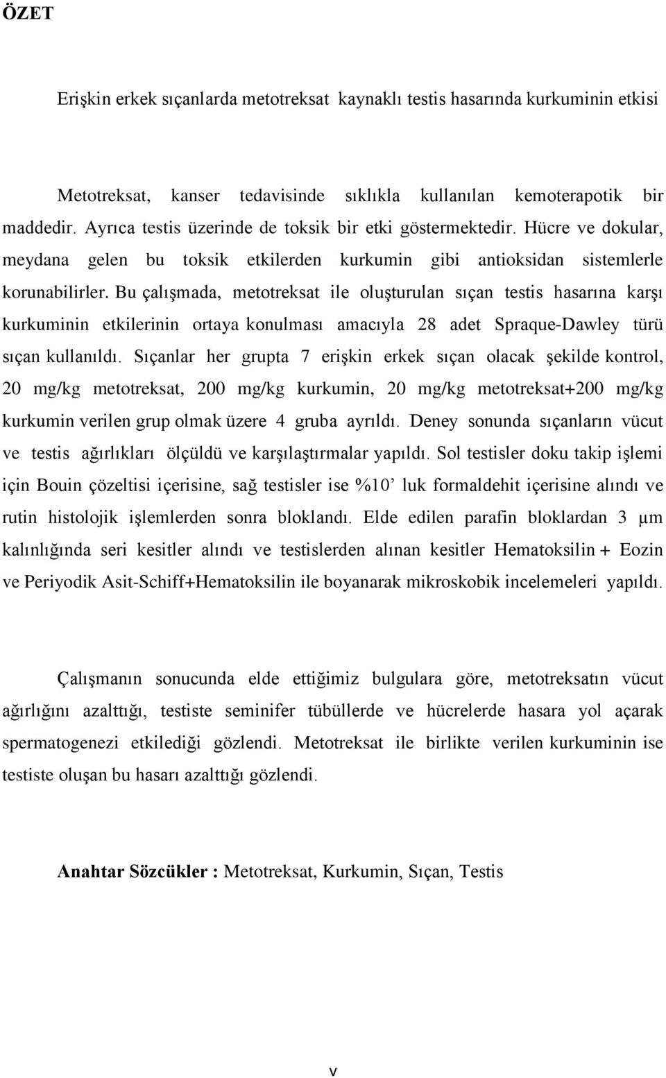 Bu çalışmada, metotreksat ile oluşturulan sıçan testis hasarına karşı kurkuminin etkilerinin ortaya konulması amacıyla 28 adet Spraque-Dawley türü sıçan kullanıldı.