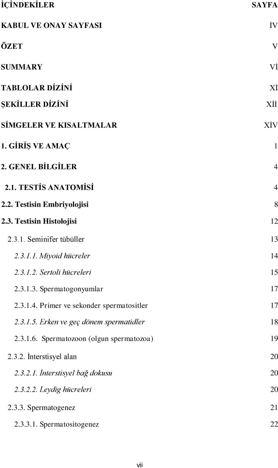 3.1.3. Spermatogonyumlar 17 2.3.1.4. Primer ve sekonder spermatositler 17 2.3.1.5. Erken ve geç dönem spermatidler 18 2.3.1.6.