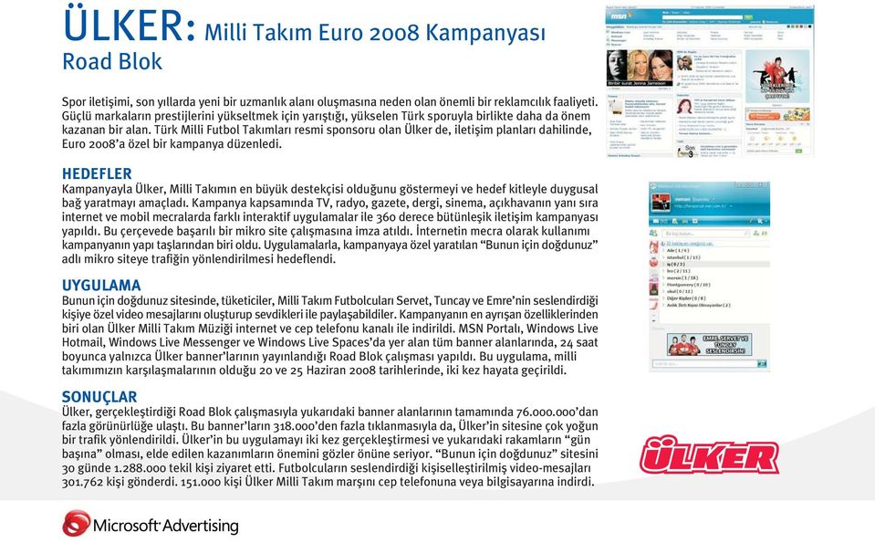Türk Milli Futbol Tak mlar resmi sponsoru olan Ülker de, iletiflim planlar dahilinde, Euro 2008 a özel bir kampanya düzenledi.