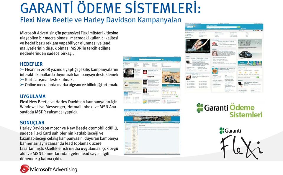 Flexi'nin 2008 yaz nda yapt çekilifl kampanyalar n interaktif kanallarda duyurarak kampanyay desteklemek Kart sat fl na destek olmak. Online mecralarda marka alg s n ve bilinirli i art rmak.